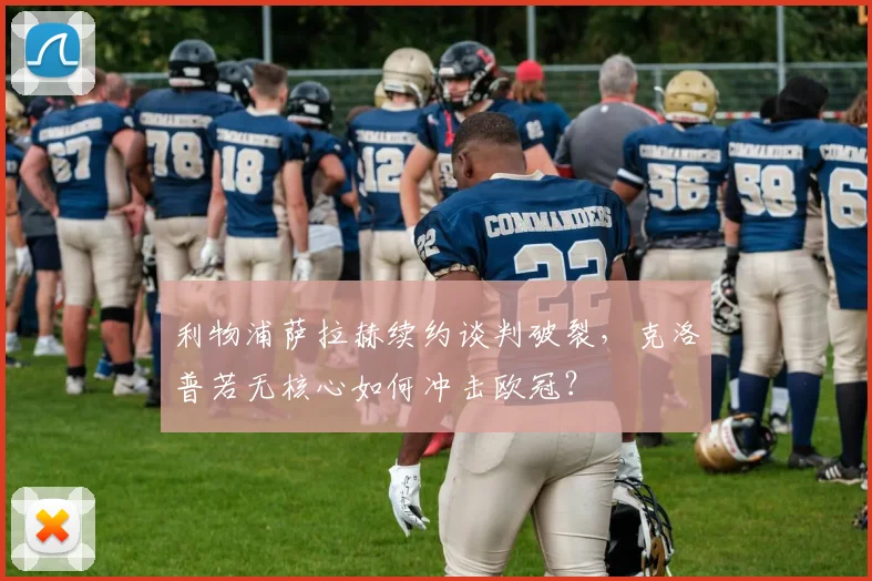 利物浦萨拉赫续约谈判破裂，克洛普若无核心如何冲击欧冠？